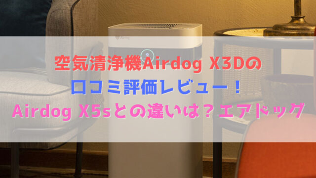 空気清浄機Airdog X3Dの口コミ評価レビュー！Airdog X5sとの違いは？エアドッグ